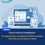 From Crisis to Compliance : An opportunity to implement SEBI mandates that will ensure Peace of Mind